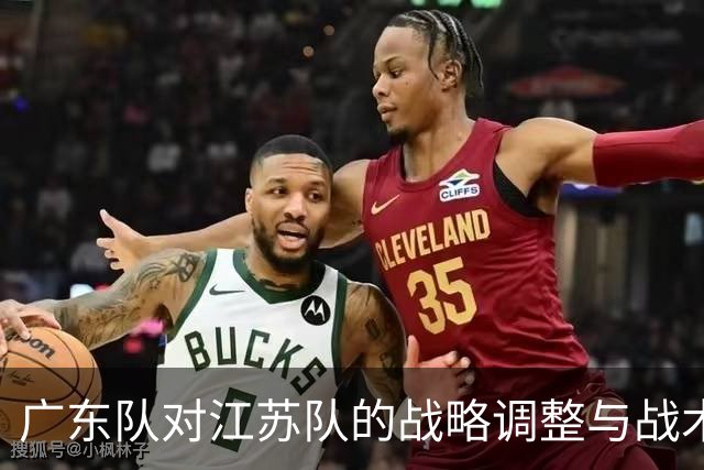 广东队对江苏队的战略调整与战术分析